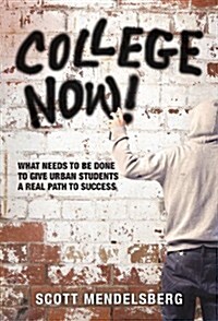 College Now!: What Needs to Be Done to Give Urban Students a Real Path to Success (Paperback)