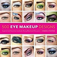500 Eye-Makeup Designs: Inspired and Inventive Looks for Every Mood and Occasion (Paperback)