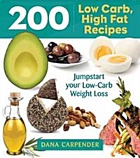 200 Low-Carb, High-Fat Recipes: Easy Recipes to Jumpstart Your Low-Carb Weight Loss (Paperback)