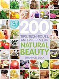 200 Tips, Techniques, and Recipes for Natural Beauty (Paperback)