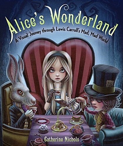 Alices Wonderland: A Visual Journey Through Lewis Carrolls Mad, Mad World (Hardcover)