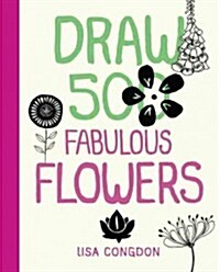 Draw 500 Fabulous Flowers: A Sketchbook for Artists, Designers, and Doodlers (Paperback)