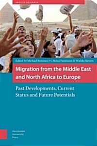 Migration from the Middle East and North Africa to Europe: Past Developments, Current Status and Future Potentials (Hardcover)