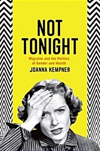 Not Tonight: Migraine and the Politics of Gender and Health (Hardcover)