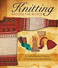 Knitting Around the World: A Multistranded History of a Time-Honored Tradition (Paperback)
