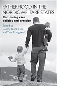 Fatherhood in the Nordic Welfare States : Comparing Care Policies and Practice (Hardcover)