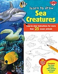 Learn to Draw Sea Creatures: Step-By-Step Instructions for More Than 25 Ocean Animals - 64 Pages of Drawing Fun! Contains Fun Facts, Quizzes, Color (Paperback)