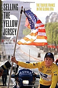 Selling the Yellow Jersey: The Tour de France in the Global Era (Hardcover)