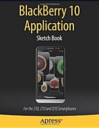 Blackberry 10 Application Sketch Book: For the Z30, Z10 and Q10 Smartphones (Paperback)