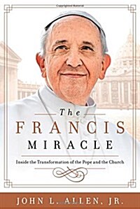 The Francis Miracle: Inside the Transformation of the Pope and the Church (Hardcover)