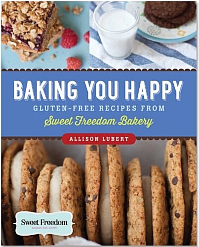 Baking You Happy: Gluten-Free Recipes from Sweet Freedom Bakery (Paperback)