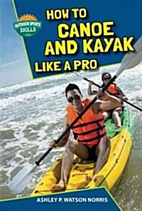 How to Canoe and Kayak Like a Pro (Library Binding)