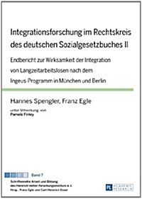 Integrationsforschung Im Rechtskreis Des Deutschen Sozialgesetzbuches II: Endbericht Zur Wirksamkeit Der Integration Von Langzeitarbeitslosen Nach Dem (Hardcover)