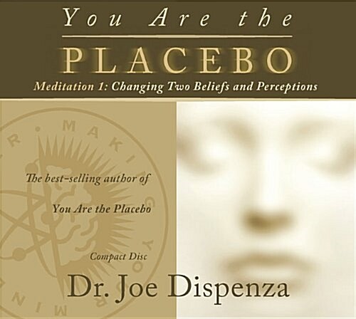 You Are the Placebo Meditation 1: Changing Two Beliefs and Perceptions (Audio CD)