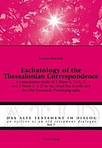 Eschatology of the Thessalonian Correspondence: A comparative study of 1 Thess 4, 13-5, 11 and 2 Thess 2, 1-12 to the Dead Sea Scrolls and the Old Tes (Paperback)