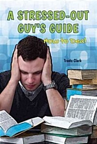 A Stressed-Out Guys Guide: How to Deal (Library Binding)
