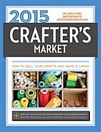 2015 Crafters Market: How to Sell Your Crafts and Make a Living (Paperback)