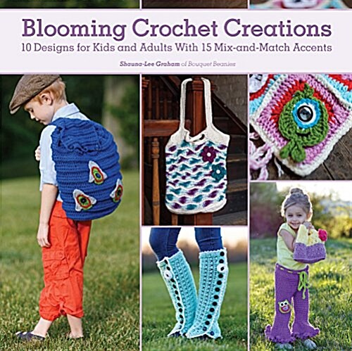 Blooming Crochet Creations: 10 Designs for Kids and Adults with 15 Mix-And-Match Accents (Paperback)