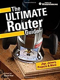 The Ultimate Router Guide: Jigs, Joinery, Projects and More... (Paperback)