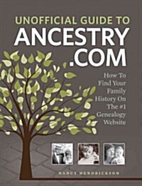 Unofficial Guide to Ancestry.com: How to Find Your Family History on the No. 1 Genealogy Website (Paperback)