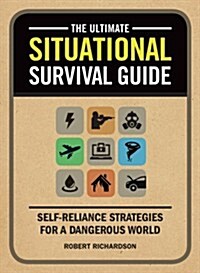 The Ultimate Situational Survival Guide: Self-Reliance Strategies for a Dangerous World (Paperback)