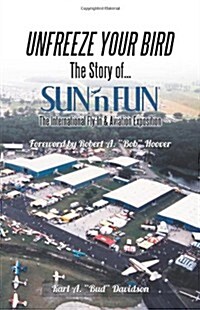 Unfreeze Your Bird: The Story of Sunn Fun the International Fly-In and Aviation Exposition (Paperback)