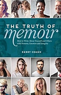The Truth of Memoir: How to Write about Yourself and Others with Honesty, Emotion, and Integrity (Paperback)