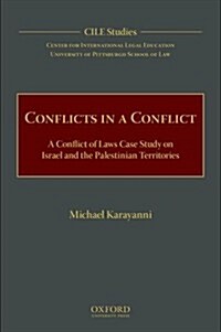 Conflicts in a Conflict: A Conflict of Laws Case Study on Israel and the Palestinian Territories (Hardcover)