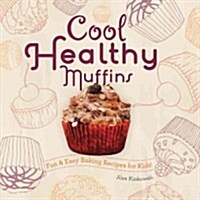 Cool Healthy Muffins: Fun & Easy Baking Recipes for Kids!: Fun & Easy Baking Recipes for Kids! (Library Binding)