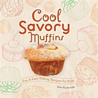 Cool Savory Muffins: Fun & Easy Baking Recipes for Kids!: Fun & Easy Baking Recipes for Kids! (Library Binding)