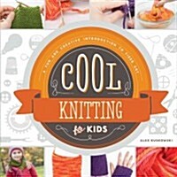 Cool Knitting for Kids: A Fun and Creative Introduction to Fiber Art: A Fun and Creative Introduction to Fiber Art (Library Binding)