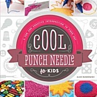 Cool Punch Needle for Kids: A Fun and Creative Introduction to Fiber Art: A Fun and Creative Introduction to Fiber Art (Library Binding)