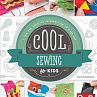 Cool Sewing for Kids: A Fun and Creative Introduction to Fiber Art: A Fun and Creative Introduction to Fiber Art (Library Binding)
