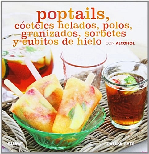 Poptails: C?teles Helados, Polos, Granizados, Sorbetes Y Cubitos de Hielo Con Alcohol (Hardcover)