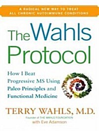 The Wahls Protocol: How I Beat Progressive MS Using Paleo Principles and Functional Medicine (Audio CD, Library)