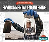 Amazing Feats of Environmental Engineering (Library Binding)