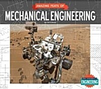 Amazing Feats of Mechanical Engineering (Library Binding)