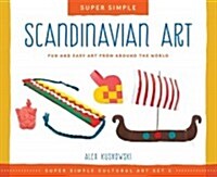 Super Simple Scandinavian Art: Fun and Easy Art from Around the World: Fun and Easy Art from Around the World (Library Binding)