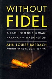 Without Fidel: A Death Foretold in Miami, Havana and Washington (Paperback)