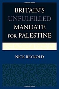 Britains Unfulfilled Mandate for Palestine (Hardcover)