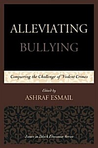 Alleviating Bullying: Conquering the Challenge of Violent Crimes (Hardcover)