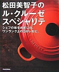 松田美智子のル·クル-ゼスペシャリテ―シェフの味をめざした、ワンランク上の36レセピ。 (大型本)