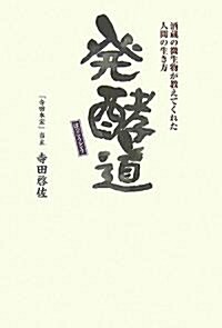 發酵道―酒藏の微生物が敎えてくれた人間の生き方 (單行本)