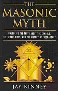 The Masonic Myth: Unlocking the Truth about the Symbols, the Secret Rites, and the History of Freemasonry (Paperback)