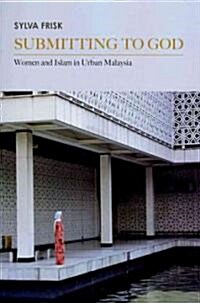 Submitting to God: Women and Islam in Urban Malaysia (Paperback)