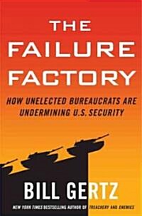 The Failure Factory: How Unelected Bureaucrats Are Undermining U.S. Security (Paperback)