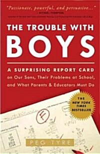 The Trouble with Boys: The Trouble with Boys: A Surprising Report Card on Our Sons, Their Problems at School, and What Parents and Educators (Paperback)