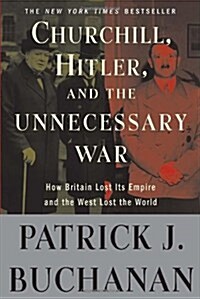 Churchill, Hitler, and the Unnecessary War: How Britain Lost Its Empire and the West Lost the World (Paperback)