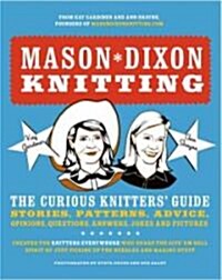 Mason-Dixon Knitting: The Curious Knitters Guide: Stories, Patterns, Advice, Opinions, Questions, Answers, Jokes, and Pictures (Paperback)