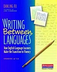 Writing Between Languages: How English Language Learners Make the Transition to Fluency, Grades 4-12 (Paperback)
